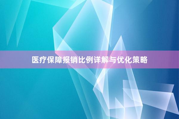医疗保障报销比例详解与优化策略